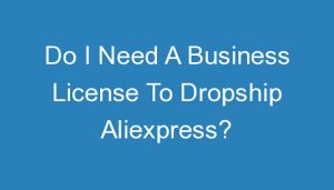 Read more about the article Do I Need A Business License To Dropship Aliexpress?