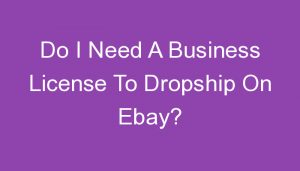 Read more about the article Do I Need A Business License To Dropship On Ebay?
