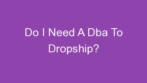 Read more about the article Do I Need A Dba To Dropship?