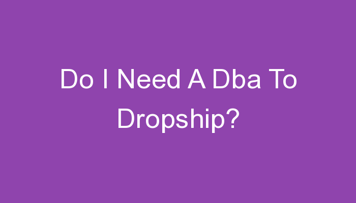 You are currently viewing Do I Need A Dba To Dropship?