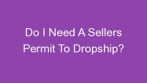 Read more about the article Do I Need A Sellers Permit To Dropship?