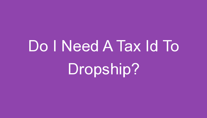 You are currently viewing Do I Need A Tax Id To Dropship?