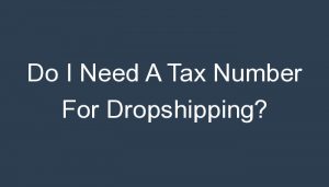Read more about the article Do I Need A Tax Number For Dropshipping?