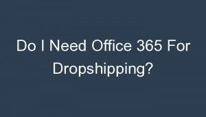 Read more about the article Do I Need Office 365 For Dropshipping?