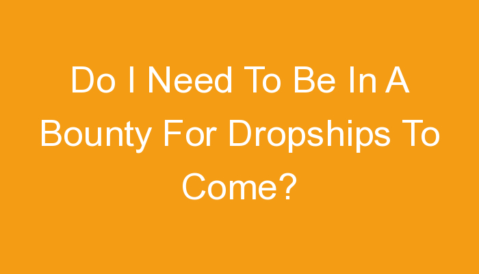 You are currently viewing Do I Need To Be In A Bounty For Dropships To Come?