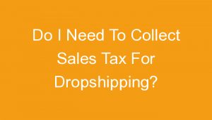 Read more about the article Do I Need To Collect Sales Tax For Dropshipping?