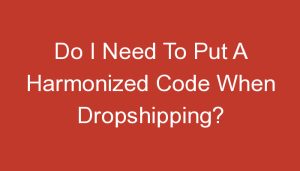 Read more about the article Do I Need To Put A Harmonized Code When Dropshipping?