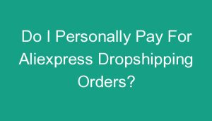 Read more about the article Do I Personally Pay For Aliexpress Dropshipping Orders?