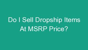 Read more about the article Do I Sell Dropship Items At MSRP Price?