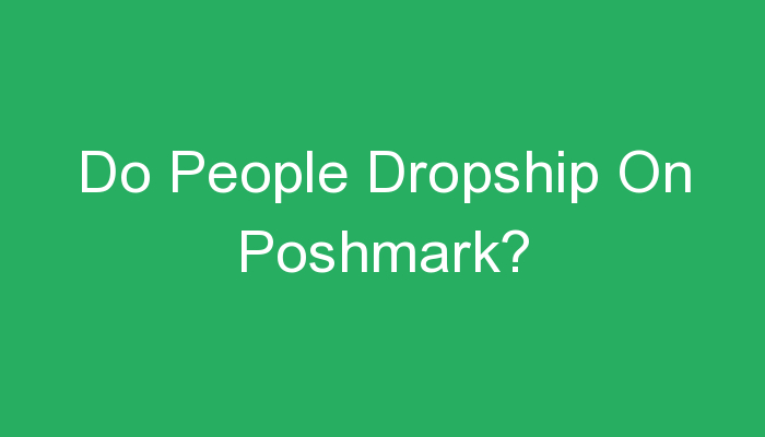 You are currently viewing Do People Dropship On Poshmark?