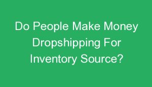 Read more about the article Do People Make Money Dropshipping For Inventory Source?