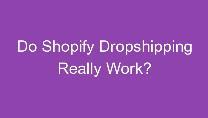 Read more about the article Do Shopify Dropshipping Really Work?