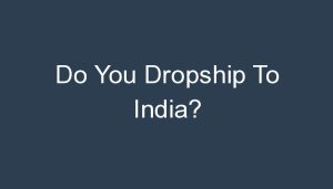 Read more about the article Do You Dropship To India?
