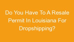 Read more about the article Do You Have To A Resale Permit In Louisiana For Dropshipping?