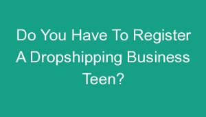 Read more about the article Do You Have To Register A Dropshipping Business Teen?