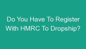 Read more about the article Do You Have To Register With HMRC To Dropship?