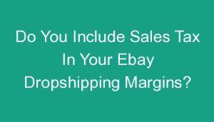 Read more about the article Do You Include Sales Tax In Your Ebay Dropshipping Margins?