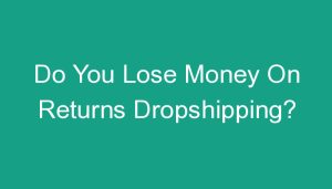 Read more about the article Do You Lose Money On Returns Dropshipping?