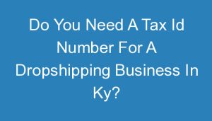 Read more about the article Do You Need A Tax Id Number For A Dropshipping Business In Ky?