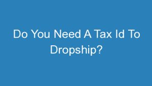 Read more about the article Do You Need A Tax Id To Dropship?