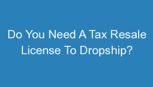Read more about the article Do You Need A Tax Resale License To Dropship?