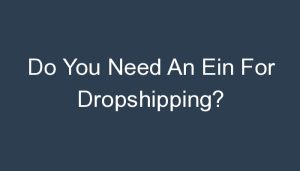 Read more about the article Do You Need An Ein For Dropshipping?