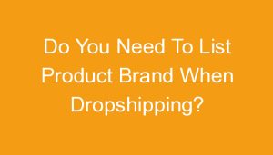 Read more about the article Do You Need To List Product Brand When Dropshipping?