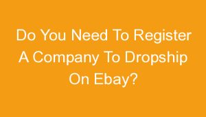 Read more about the article Do You Need To Register A Company To Dropship On Ebay?