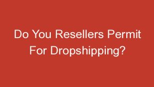 Read more about the article Do You Resellers Permit For Dropshipping?