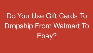 Read more about the article Do You Use Gift Cards To Dropship From Walmart To Ebay?