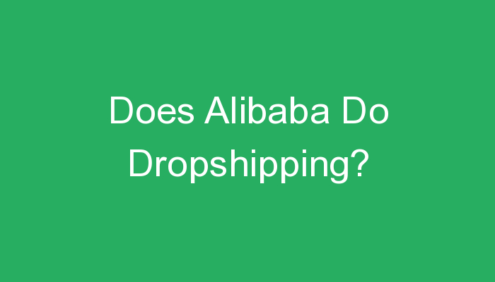 You are currently viewing Does Alibaba Do Dropshipping?