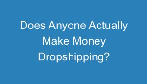 Read more about the article Does Anyone Actually Make Money Dropshipping?