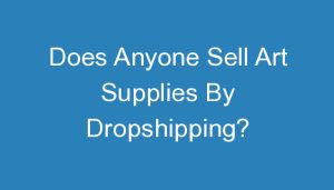Read more about the article Does Anyone Sell Art Supplies By Dropshipping?