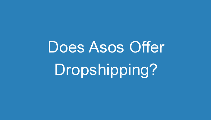 You are currently viewing Does Asos Offer Dropshipping?