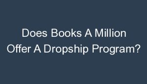 Read more about the article Does Books A Million Offer A Dropship Program?