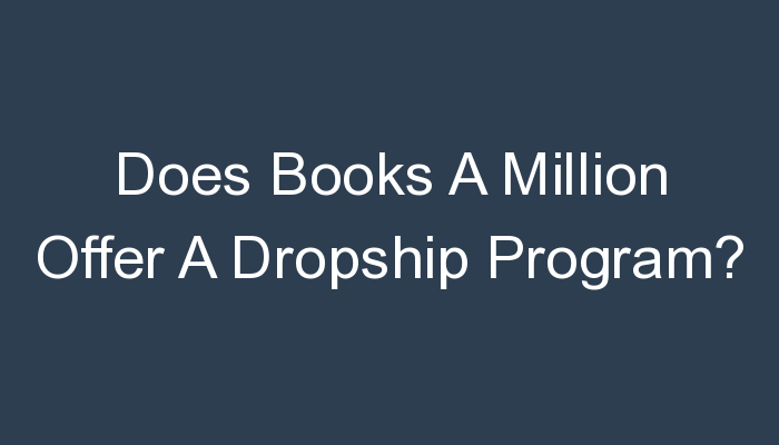 You are currently viewing Does Books A Million Offer A Dropship Program?