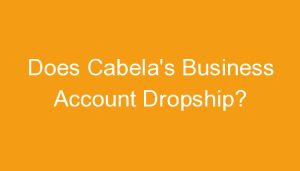 Read more about the article Does Cabela’s Business Account Dropship?