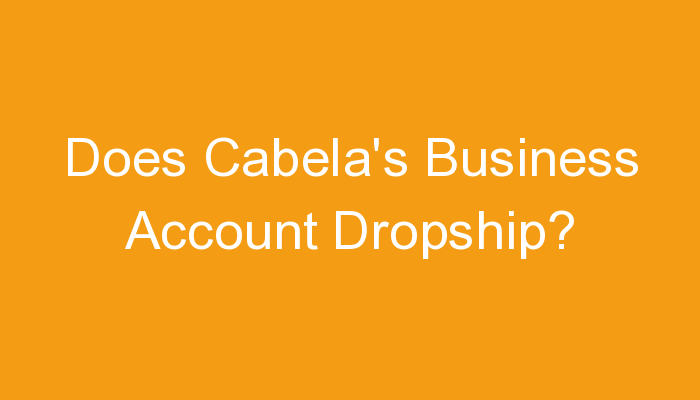You are currently viewing Does Cabela’s Business Account Dropship?