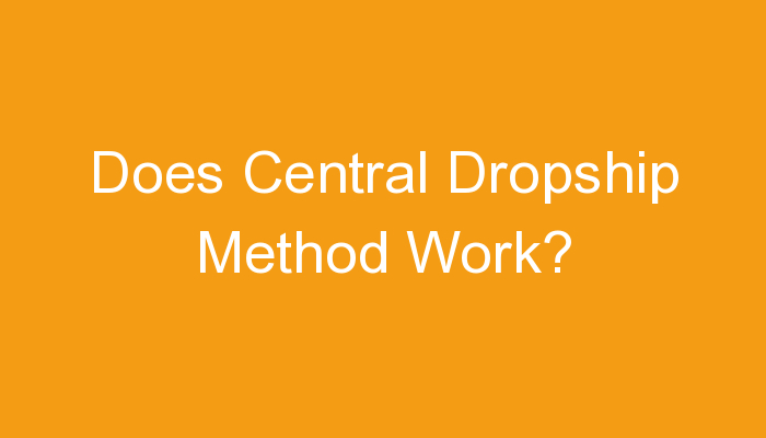 You are currently viewing Does Central Dropship Method Work?