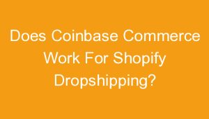 Read more about the article Does Coinbase Commerce Work For Shopify Dropshipping?