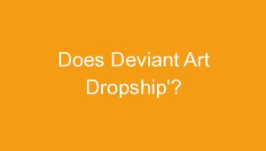 Read more about the article Does Deviant Art Dropship’?