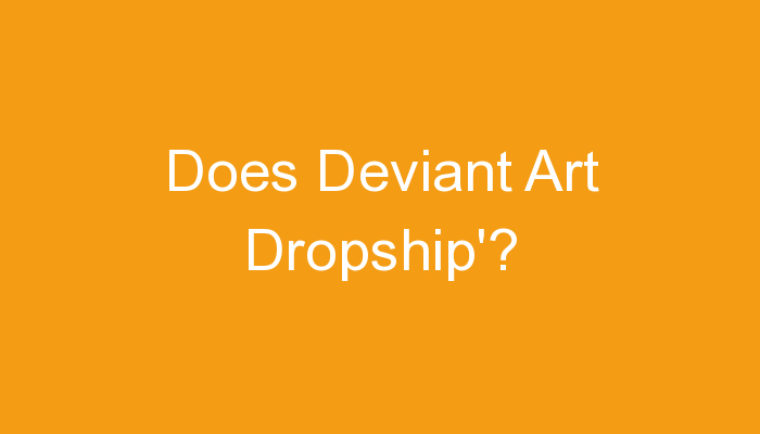 You are currently viewing Does Deviant Art Dropship’?