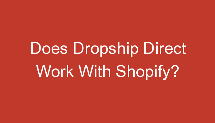 You are currently viewing Does Dropship Direct Work With Shopify?