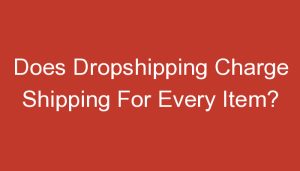 Read more about the article Does Dropshipping Charge Shipping For Every Item?