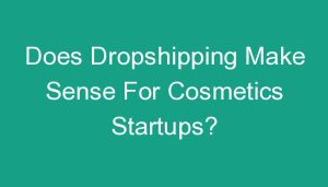 Read more about the article Does Dropshipping Make Sense For Cosmetics Startups?