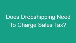 Read more about the article Does Dropshipping Need To Charge Sales Tax?