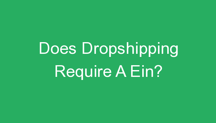 You are currently viewing Does Dropshipping Require A Ein?