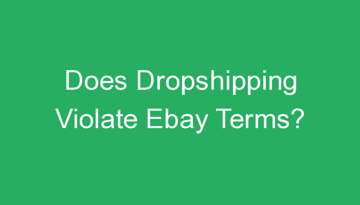 You are currently viewing Does Dropshipping Violate Ebay Terms?