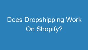Read more about the article Does Dropshipping Work On Shopify?