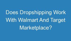 Read more about the article Does Dropshipping Work With Walmart And Target Marketplace?
